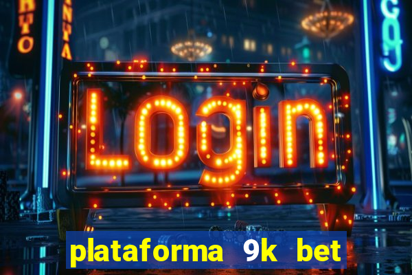 plataforma 9k bet paga mesmo